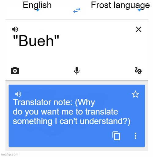 Google Translate | English Frost language "Bueh" Translator note: (Why do you want me to translate something I can't understand?) | image tagged in google translate | made w/ Imgflip meme maker