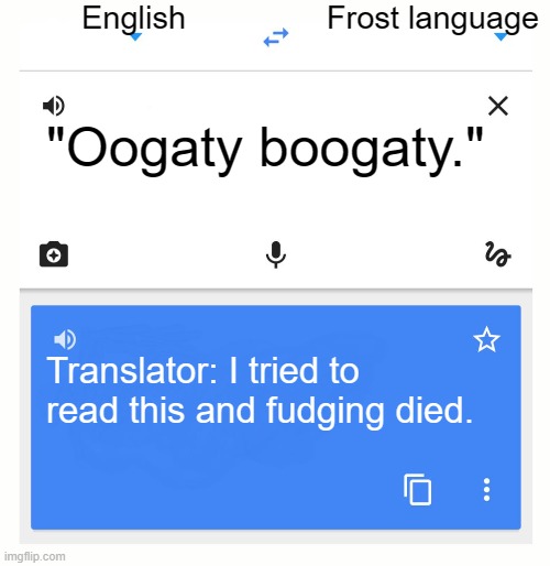 Google Translate | English Frost language "Oogaty boogaty." Translator: I tried to read this and fudging died. | image tagged in google translate | made w/ Imgflip meme maker