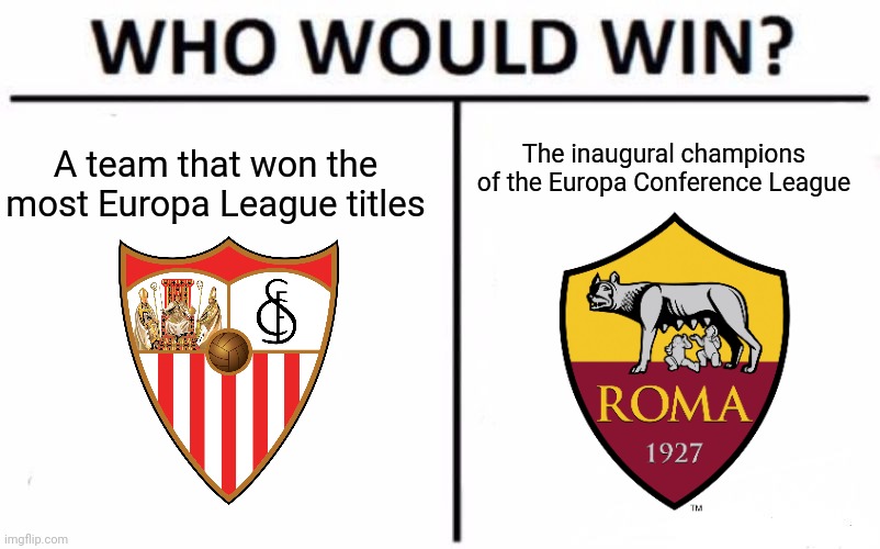 Coming this May 31st | The inaugural champions of the Europa Conference League; A team that won the most Europa League titles | image tagged in memes,who would win,soccer,europa league,final | made w/ Imgflip meme maker