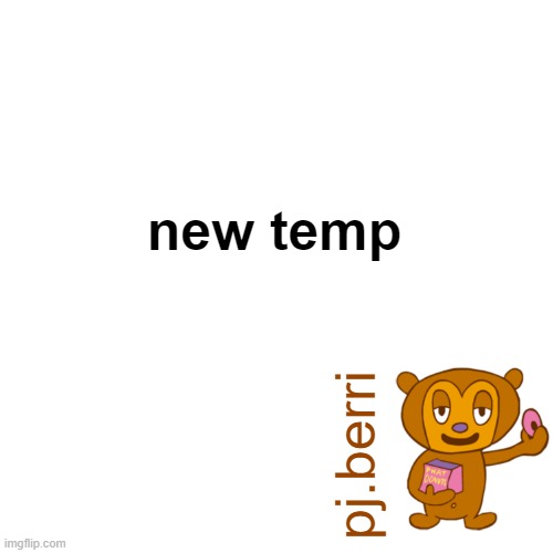 new | new temp | image tagged in new | made w/ Imgflip meme maker