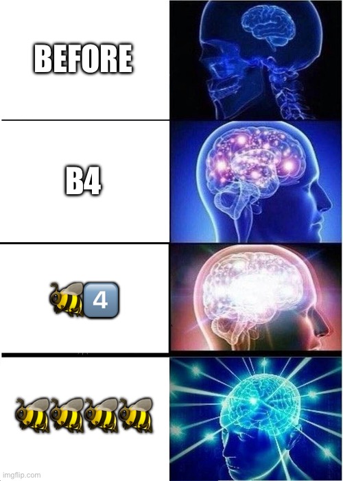 FBI: delete this right now! | BEFORE; B4; 🐝4️⃣; 🐝🐝🐝🐝 | image tagged in memes,expanding brain | made w/ Imgflip meme maker