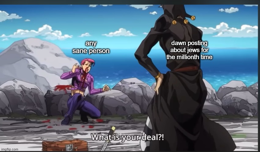 dawn posting about jews for the millionth time; any sane person | made w/ Imgflip meme maker