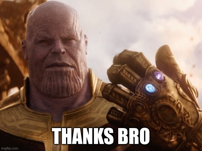 Thanos Smile | THANKS BRO | image tagged in thanos smile | made w/ Imgflip meme maker