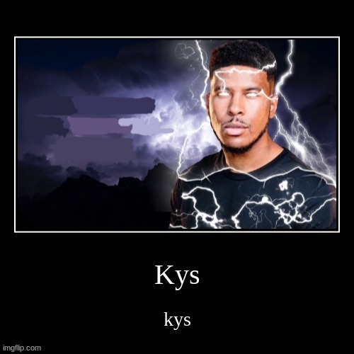 Kys | image tagged in kys | made w/ Imgflip meme maker