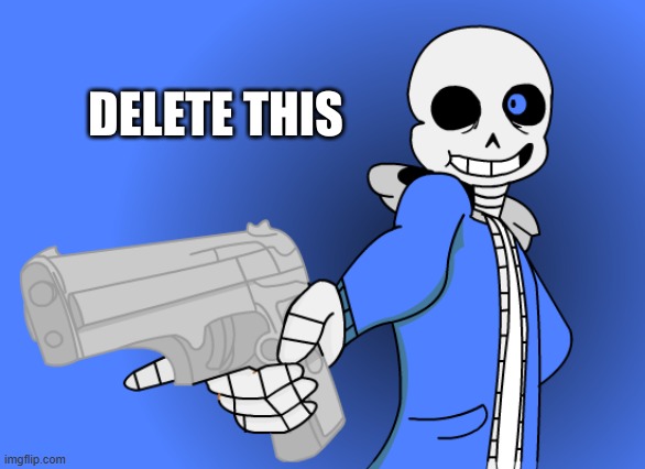 Sans Delete This | image tagged in sans delete this | made w/ Imgflip meme maker