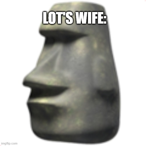 moai | LOT'S WIFE: | image tagged in moai | made w/ Imgflip meme maker