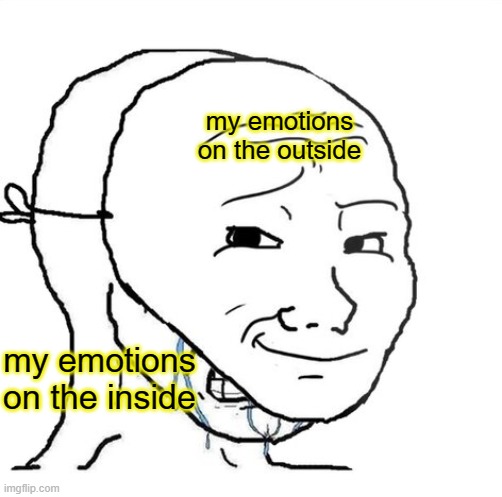 does anyone else feel this way | my emotions on the outside; my emotions on the inside | image tagged in crying wojak mask,help me | made w/ Imgflip meme maker
