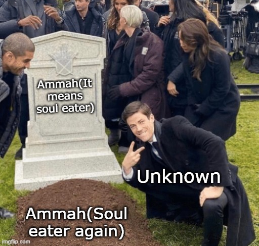 Ah yes, my oc's past self's death. (I'm sorry.) | Ammah(It means soul eater); Unknown; Ammah(Soul eater again) | image tagged in grant gustin over grave | made w/ Imgflip meme maker