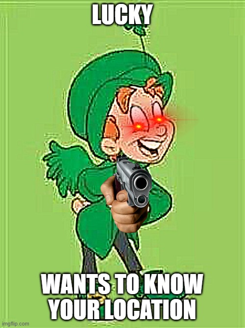 lucky charms leprechaun  | LUCKY WANTS TO KNOW YOUR LOCATION | image tagged in lucky charms leprechaun | made w/ Imgflip meme maker