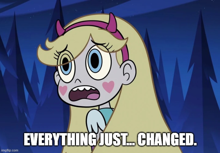 Star Butterfly looking back | EVERYTHING JUST... CHANGED. | image tagged in star butterfly looking back | made w/ Imgflip meme maker