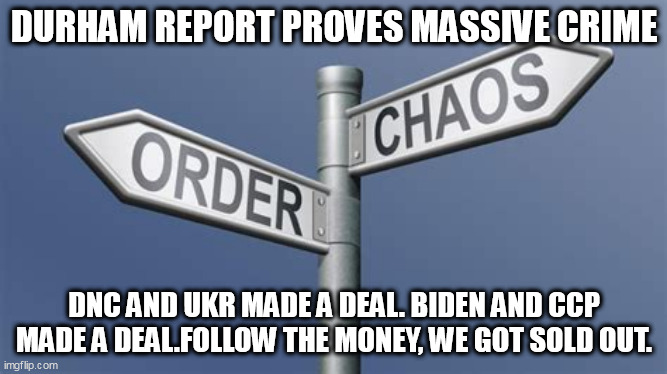 So many traitors, so little time. | DURHAM REPORT PROVES MASSIVE CRIME; DNC AND UKR MADE A DEAL. BIDEN AND CCP MADE A DEAL.FOLLOW THE MONEY, WE GOT SOLD OUT. | image tagged in ukraine,money,biden | made w/ Imgflip meme maker