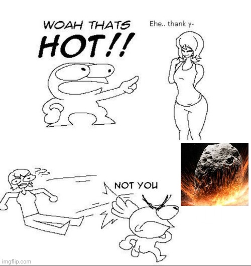 Asteroid | image tagged in woah thats hot,asteroid,fire,hot,science,memes | made w/ Imgflip meme maker