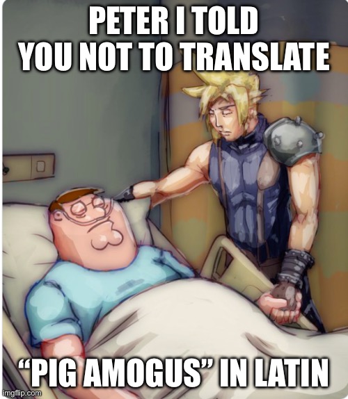 Satire joke | PETER I TOLD YOU NOT TO TRANSLATE; “PIG AMOGUS” IN LATIN | image tagged in peter i told you | made w/ Imgflip meme maker