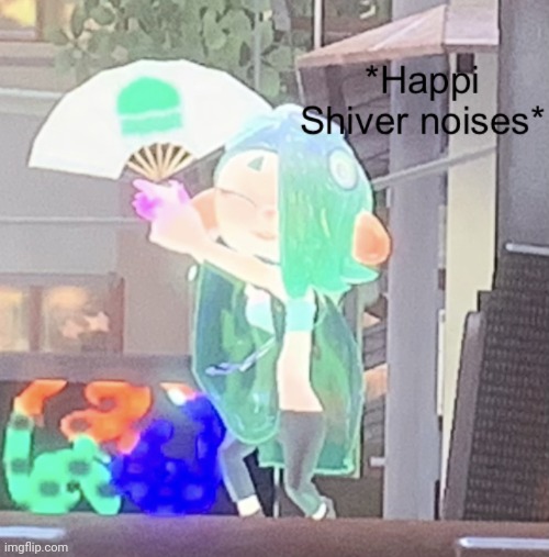 Happi shiver noises | image tagged in happi shiver noises | made w/ Imgflip meme maker