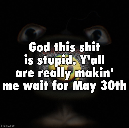 You call it a skill issue, I call it a fuck shit i spelt May wrong | God this shit is stupid. Y'all are really makin' me wait for May 30th | image tagged in weirdcore screen thingy | made w/ Imgflip meme maker
