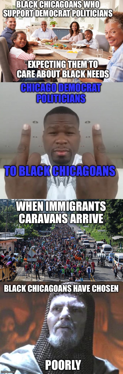 BLACK CHICAGOANS WHO SUPPORT DEMOCRAT POLITICIANS; EXPECTING THEM TO CARE ABOUT BLACK NEEDS; CHICAGO DEMOCRAT POLITICIANS; TO BLACK CHICAGOANS; WHEN IMMIGRANTS CARAVANS ARRIVE; BLACK CHICAGOANS HAVE CHOSEN; POORLY | image tagged in captain america waking up black people same dinner table,don't care didn't ask plus you're,immigrant caravan | made w/ Imgflip meme maker