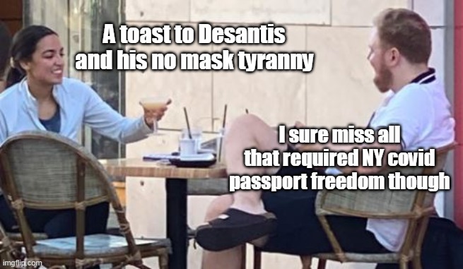 A toast to Desantis and his no mask tyranny I sure miss all that required NY covid passport freedom though | made w/ Imgflip meme maker