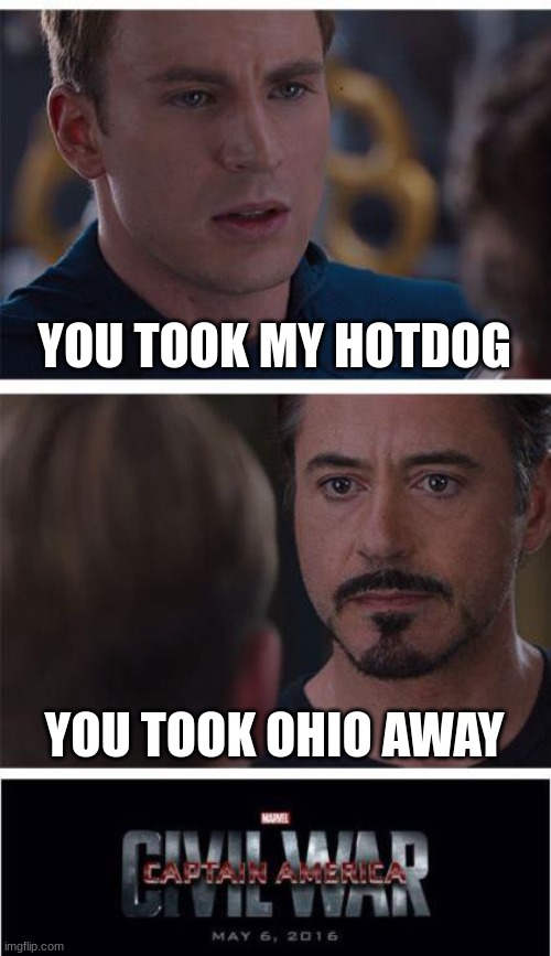 what really happen in the marvel civil war 1 | YOU TOOK MY HOTDOG; YOU TOOK OHIO AWAY | image tagged in memes,marvel civil war 1 | made w/ Imgflip meme maker