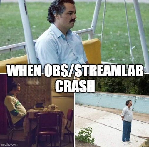 Sad Pablo Escobar | WHEN OBS/STREAMLAB
CRASH | image tagged in memes,sad pablo escobar | made w/ Imgflip meme maker