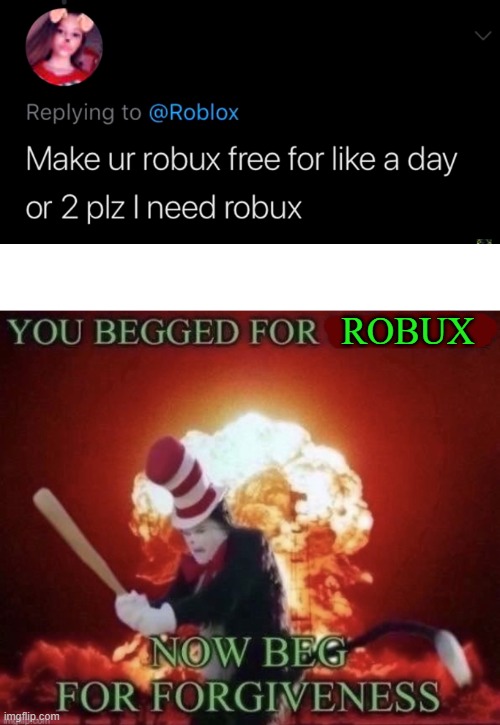 Beg for forgiveness | ROBUX | image tagged in beg for forgiveness,roblox,robux,free robux | made w/ Imgflip meme maker
