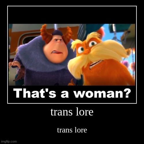 trans lore | trans lore | trans lore | image tagged in funny,demotivationals,lgbtq,/j | made w/ Imgflip demotivational maker