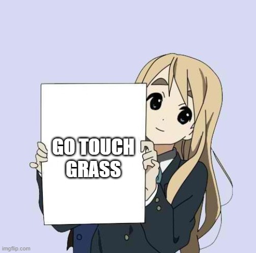 Go touch grass | GO TOUCH
GRASS | image tagged in mugi sign template,waifu,go to horny jail | made w/ Imgflip meme maker