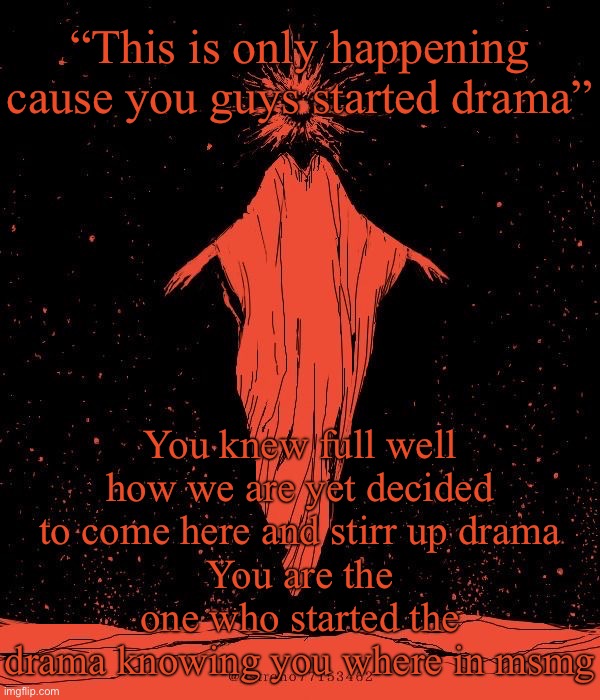 Astrono | “This is only happening cause you guys started drama”; You knew full well how we are yet decided to come here and stirr up drama
You are the one who started the drama knowing you where in msmg | image tagged in astrono | made w/ Imgflip meme maker