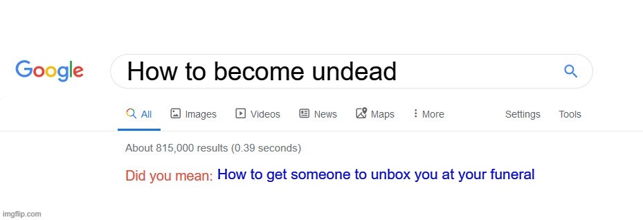 Did you mean? | How to become undead How to get someone to unbox you at your funeral | image tagged in did you mean | made w/ Imgflip meme maker