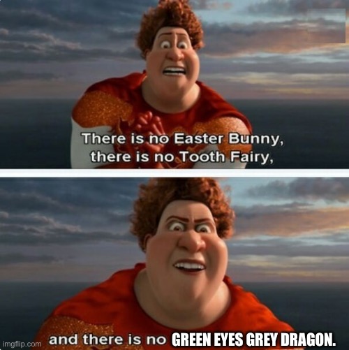 TIGHTEN MEGAMIND "THERE IS NO EASTER BUNNY" | GREEN EYES GREY DRAGON. | image tagged in tighten megamind there is no easter bunny | made w/ Imgflip meme maker