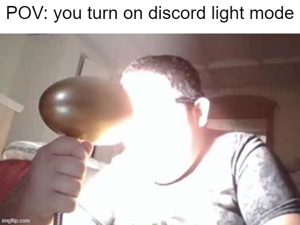 So bright | POV: you turn on discord light mode | image tagged in funny,discord,memes | made w/ Imgflip meme maker