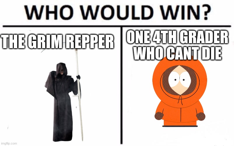kenny | THE GRIM REPPER; ONE 4TH GRADER WHO CANT DIE | image tagged in memes,who would win | made w/ Imgflip meme maker