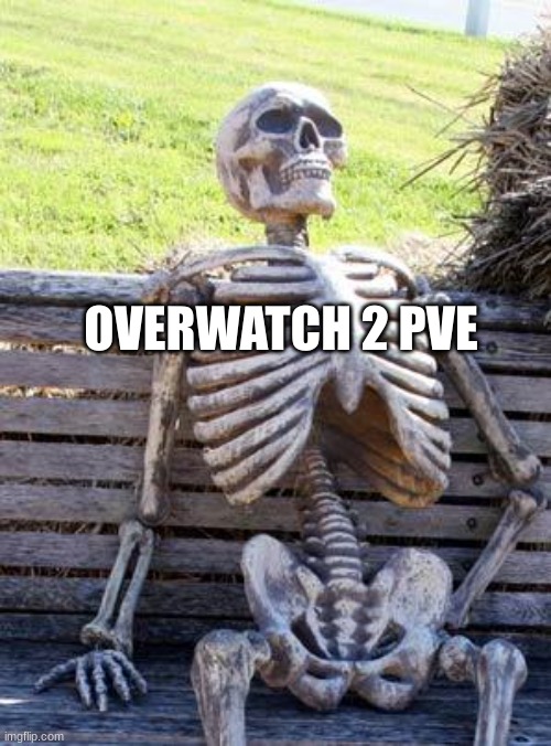 rip pve | OVERWATCH 2 PVE | image tagged in memes,waiting skeleton | made w/ Imgflip meme maker