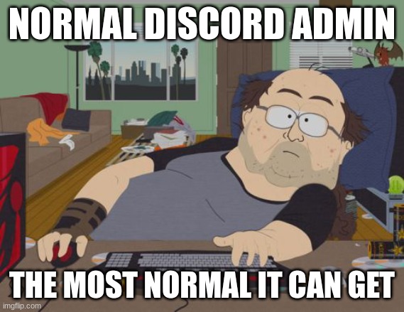 discord admin | NORMAL DISCORD ADMIN; THE MOST NORMAL IT CAN GET | image tagged in memes,rpg fan | made w/ Imgflip meme maker
