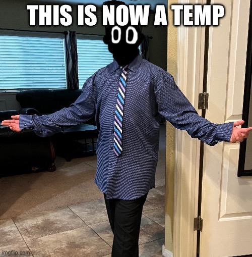 delted in a suit | THIS IS NOW A TEMP | image tagged in delted in a suit | made w/ Imgflip meme maker