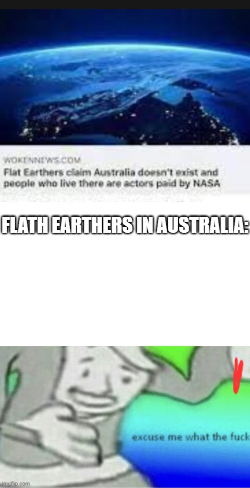 FLATH EARTHERS IN AUSTRALIA: | image tagged in excuse me wtf blank template | made w/ Imgflip meme maker