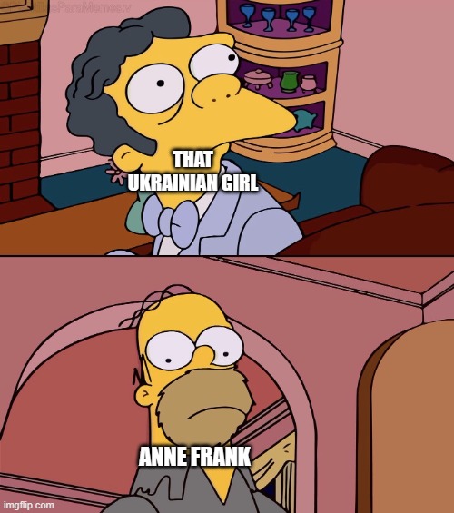 Homer and moe | THAT UKRAINIAN GIRL ANNE FRANK | image tagged in homer and moe | made w/ Imgflip meme maker