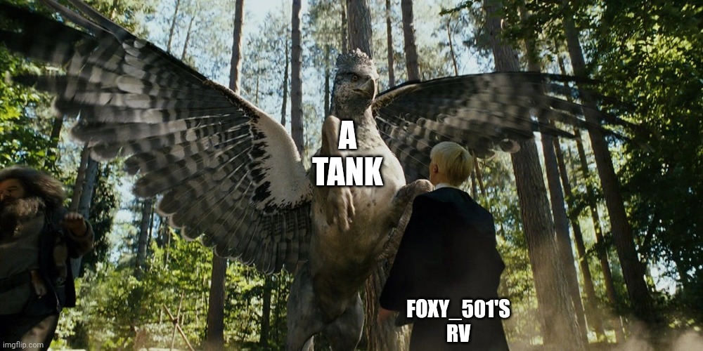 Foxy_501's Lies Don't Work. | A TANK; FOXY_501'S RV | image tagged in buckbeak attacking draco malfoy | made w/ Imgflip meme maker