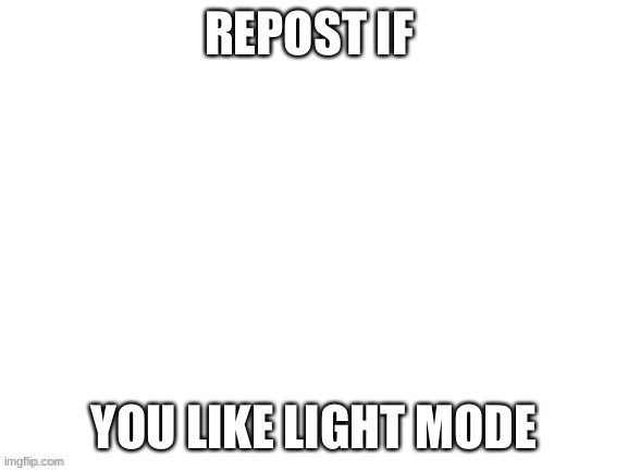 as a light mode user i can confirm that this is true | made w/ Imgflip meme maker