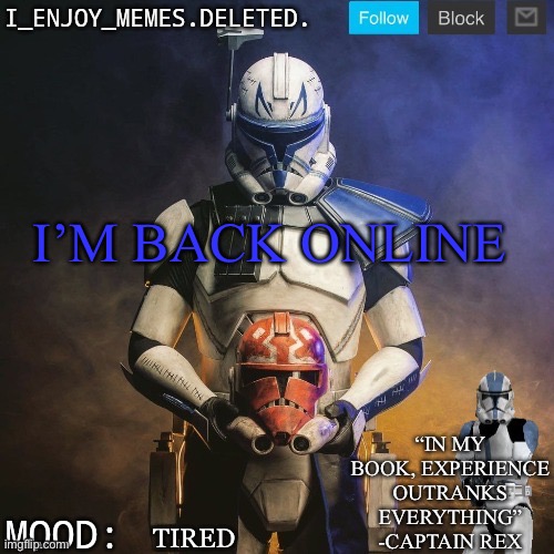 I_enjoy_memes captain rex announcement template | I’M BACK ONLINE; TIRED | image tagged in i_enjoy_memes captain rex announcement template | made w/ Imgflip meme maker