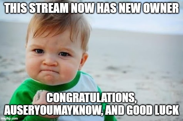New Owner (Maybe now this stream won't be a complete flunk) | THIS STREAM NOW HAS NEW OWNER; CONGRATULATIONS, AUSERYOUMAYKNOW, AND GOOD LUCK | image tagged in determination meme,fr1end5 stream 4 ever | made w/ Imgflip meme maker