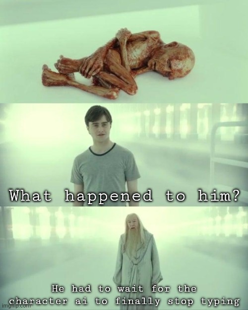 SO SLOWWWW | What happened to him? He had to wait for the character ai to finally stop typing | image tagged in dead baby voldemort / what happened to him | made w/ Imgflip meme maker