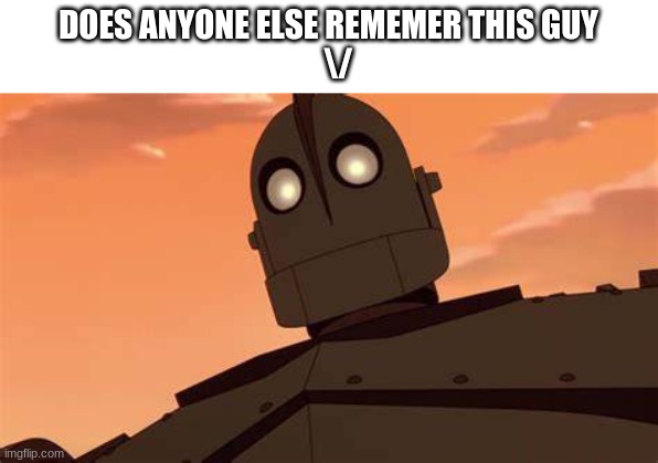 DOES ANYONE ELSE REMEMER THIS GUY
   \/ | image tagged in the iron giant | made w/ Imgflip meme maker