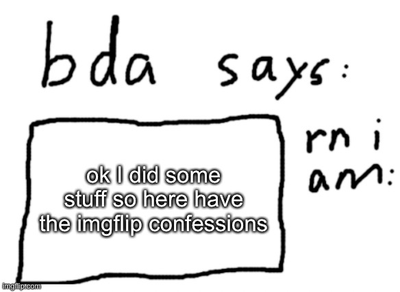 https://forms.gle/YmiVLBhj6ve68Eeb6 | ok I did some stuff so here have the imgflip confessions | image tagged in official badlydrawnaxolotl announcement temp | made w/ Imgflip meme maker