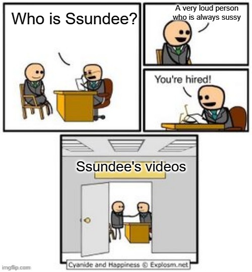 Your hired | A very loud person who is always sussy; Who is Ssundee? Ssundee's videos | image tagged in your hired | made w/ Imgflip meme maker
