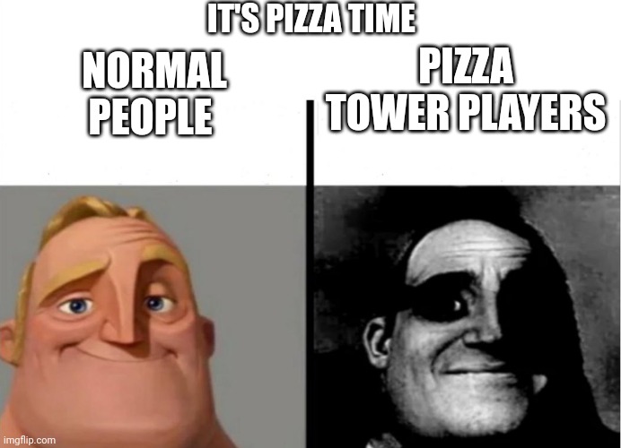 Only Pizza Tower Players Can relate | IT'S PIZZA TIME; PIZZA TOWER PLAYERS; NORMAL PEOPLE | image tagged in teacher's copy | made w/ Imgflip meme maker