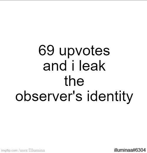 69 upvotes and i leak the observer's identity | made w/ Imgflip meme maker