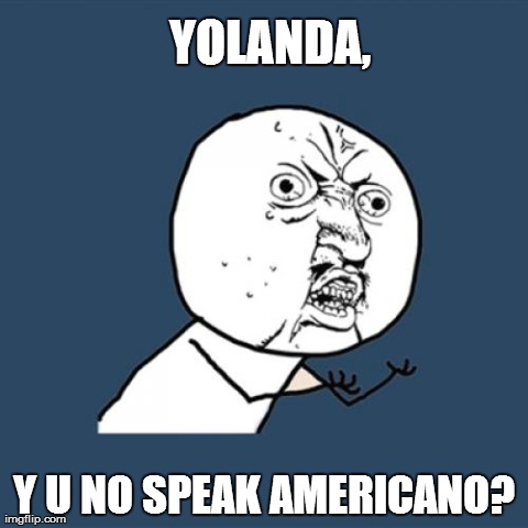 Wish I could do the dance. Looks fun. | YOLANDA, Y U NO SPEAK AMERICANO? | image tagged in memes,y u no | made w/ Imgflip meme maker