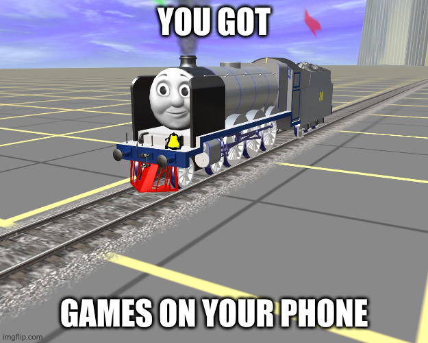 you got games on your phone shidpost | YOU GOT; GAMES ON YOUR PHONE | image tagged in you got games on your phone | made w/ Imgflip meme maker