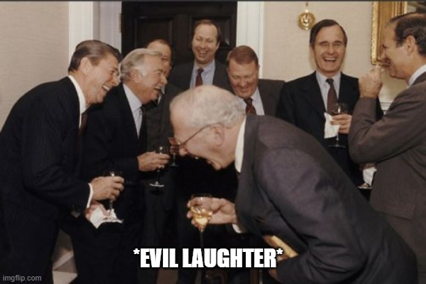 Laughing Men In Suits Meme | *EVIL LAUGHTER* | image tagged in memes,laughing men in suits | made w/ Imgflip meme maker