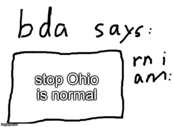 OFFICIAL badlydrawnaxolotl announcement temp | stop Ohio is normal | image tagged in official badlydrawnaxolotl announcement temp | made w/ Imgflip meme maker